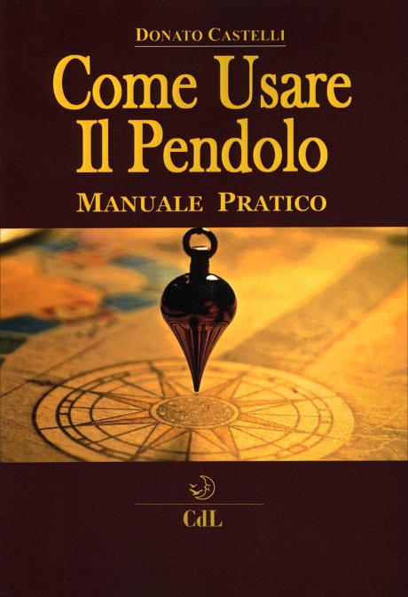 Come Usare il Pendolo - Manuale Pratico - Donato Castelli