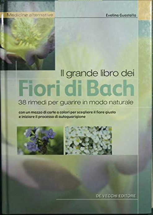 Il grande libro dei Fiori di Bach - 38 Rimedi per Guarire in Modo Naturale  - Evelina Guastalla