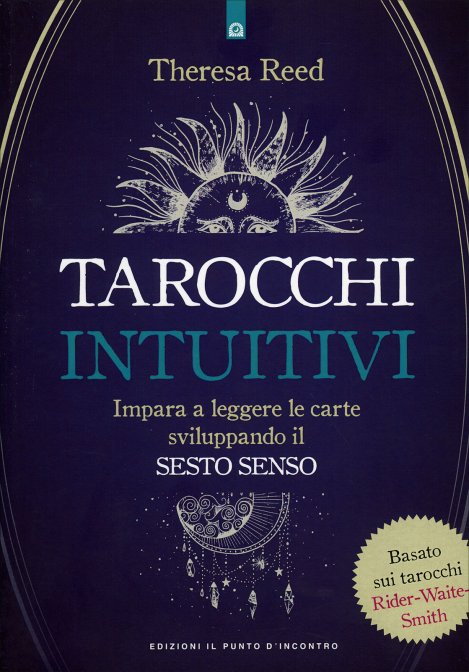 Tarocchi Intuitivi - Impara a leggere le carte sviluppando il Sesto Senso.  Basato sui tarocchi Rider-Waite-Smith - Theresa Reed